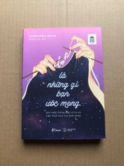 Bạn Là Những Gì Bạn Ước Mong - Đón Nhận Thông Điệp Vũ Trụ Và Hiện Thực Hóa Mọi Khát Khao