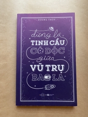 Đừng là tinh cầu cô độc giữa vũ trụ bao la