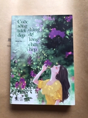 Cuộc Sống Tươi Đẹp Đừng Để Lòng Chật Hẹp
