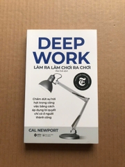 Deep Work - Làm Ra Làm, Chơi Ra Chơi