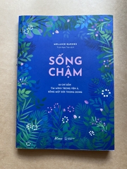 Sống Chậm - 25 Chỉ Dẫn Tìm Mình Trong Yên Ả, Sống Một Đời Thong Dong