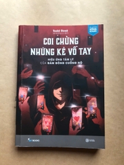 Coi Chừng Những Kẻ Vỗ Tay - Hiệu Ứng Tâm Lý Của Đám Đông Cuồng Nộ
