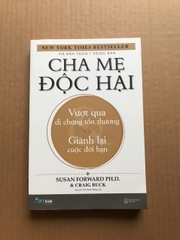 Cha Mẹ Độc Hại - Vượt Qua Di Chứng Tổn Thương Và Giành Lại Cuộc Đời Bạn