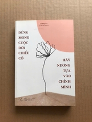 Đừng Mong Cuộc Đời Chiếu Cố, Hãy Nương Tựa Vào Chính Mình