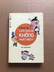 Nuôi Dạy Trẻ: Làm Sao Để Không Phát Điên?