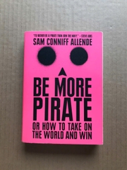 Be More Pirate: Or How to Take on the World and Win