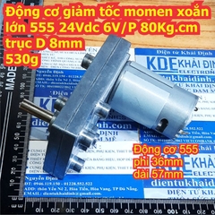 Động cơ giảm tốc momen xoắn lớn 555 24Vdc 6V/P 80Kg.cm trục D 8mm 530g kde2475