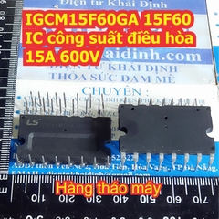 IGCM10F60GA 10F60 IGCM15F60GA 15F60 IGCM20F60GA IGCM20F60 20F60 IC công suất điều hòa 10A 15A 20A 600V tháo máy kde7842