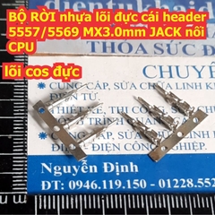BỘ RỜI nhựa lõi đực cái header 5557/5569 loại nhỏ MX3.0mm JACK nối CPU các loại 2P ~ 12P kde8505