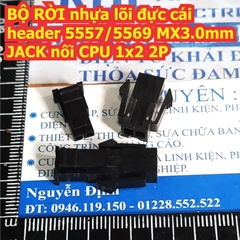 BỘ RỜI nhựa lõi đực cái header 5557/5569 loại nhỏ MX3.0mm JACK nối CPU các loại 2P ~ 12P kde8505