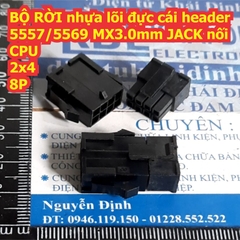 BỘ RỜI nhựa lõi đực cái header 5557/5569 loại nhỏ MX3.0mm JACK nối CPU các loại 2P ~ 12P kde8505