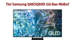 Có Nên Mua Tivi Samsung QA65Q60D Không? Giá Bao Nhiêu Tiền?