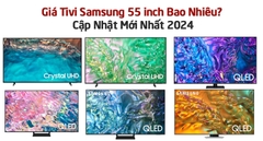 Giá Tivi Samsung 55 inch Bao Nhiêu? Cập Nhật Mới Nhất 2024