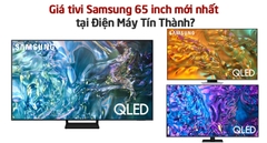 Giá tivi Samsung 65 inch mới nhất tháng 05 năm 2025