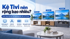 Kệ Tivi nên rộng bao nhiêu? Cách chọn kệ cho Tivi Samsung 55, 65 và 75 inch