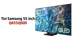 Review Tivi Samsung 55Q60D: Tại sao nên lên đời ngay bây giờ?