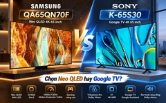 Samsung QA65QN70F và Sony 65S30 khác nhau gì? Mẫu nào phù hợp hơn?
