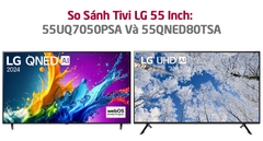 So Sánh Chi Tiết Tivi LG 55 Inch: 55QNED80TSA Và 55UQ7050PSA