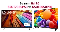 So sánh LG 65UT7350PSB và LG 65UT8050PSB: Sự khác biệt là gì?