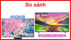 So sánh Samsung 65Q60B và LG 65QNED80SRA: nên chọn tivi nào?