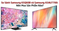 So Sánh Samsung 65Q60B và Samsung 65AU7700: Nên Mua Sản Phẩm Nào?