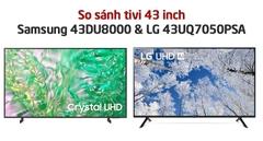 So sánh tivi 43 inch: Samsung 43DU8000 và LG 43UQ7050? Nên mua sản phẩm nào?