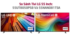 So Sánh Tivi LG 55 Inch: 55UT8050PSB Và 55NANO81TSA? Nên Mua Sản Phẩm Nào?