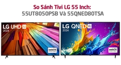 So Sánh Tivi LG 55 Inch: 55UT8050PSB Và 55QNED80TSA? Nên Mua Sản Phẩm Nào?