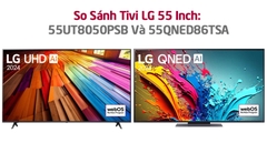 So Sánh Tivi LG 55 Inch: 55UT8050PSB Và 55QNED86TSA? Nên Mua Sản Phẩm Nào?