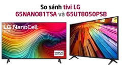 So sánh Tivi LG 65NANO81TSA và Tivi LG 65UT8050PSB có gì khác biệt, có nên nâng cấp?