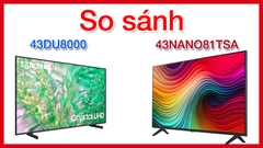 So sánh tivi Samsung 43DU8000 và tivi LG 43NANO81TSA chi tiết nhất