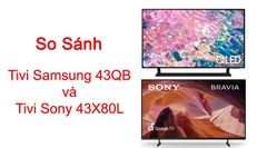 So sánh tivi Samsung 43Q60B và tivi Sony 43X80L chi tiết nhất