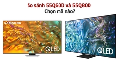 So sánh tivi Samsung 55 inch 2024: 55Q60D và 55Q80D? Chọn mã nào?