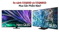 So Sánh Tivi Samsung 55Q60D Và 55QN85D? Mua Sản Phẩm Nào?