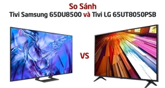 So sánh: Tivi Samsung 65DU8500 và Tivi LG 65UT8050PSB - Nên mua sản phẩm nào?