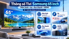 Thông số Tivi Samsung 65 inch cần xem trước khi mua: Công nghệ màn hình, Hz, âm thanh và cổng kết nối