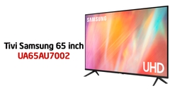 Tivi Samsung 65AU7002 giá bao nhiêu? Cập nhật 2024 mới nhất
