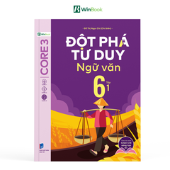 Sách - Đột phá tư duy Ngữ văn 6 - Dùng chung cho 3 bộ SGK (Ngữ liệu Chân trời sáng tạo)