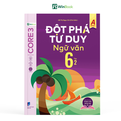 Sách - Đột phá tư duy Ngữ văn 6 - Dùng chung cho 3 bộ SGK (Ngữ liệu Chân trời sáng tạo)