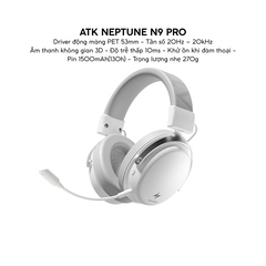 Tai Nghe Gaming Không Dây ATK Neptune N9, Driver Phủ TITAN 53mm, Tần Số 10Hz – 40kHz, Âm thanh không gian 3D, Độ Trễ Thấp 10ms, Khử Ồn Đàm Thoại, Pin 1500mAh(130h), Trọng Lượng 270g