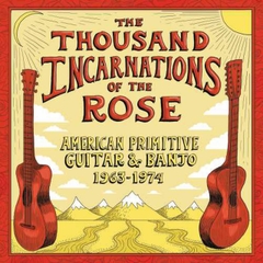 Đĩa LP The Thousand Incarnations Of The Rose: American Primitive Guitar & Banjo (1963-1974)