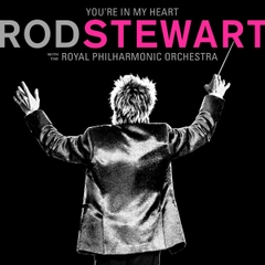 ROD STEWART - YOU'RE IN MY HEART: ROD STEWART WITH THE ROYAL PHILHARMONIC