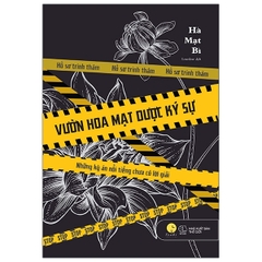 Vườn Hoa Mạt Dược Ký Sự - Những Kỳ Án Nổi Tiếng Chưa Có Lời Giải (Tái Bản 2023)