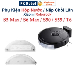 Phụ kiện Hộp Nước, Nắp Chổi Lăn Robot Xiaomi Roborock S5 Max, S6 Max, Roborock: S50, S51, S55, T6