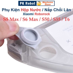 Phụ kiện Hộp Nước, Nắp Chổi Lăn Robot Xiaomi Roborock S5 Max, S6 Max, Roborock: S50, S51, S55, T6