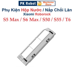 Phụ kiện Hộp Nước, Nắp Chổi Lăn Robot Xiaomi Roborock S5 Max, S6 Max, Roborock: S50, S51, S55, T6