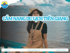 Cẩm Nang Du Lịch Tiền Giang A-Z: Kinh Nghiệm Vui Chơi, Ăn Uống, Địa Điểm HOT Nhất