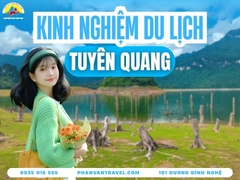 Kinh Nghiệm Du Lịch Tuyên Quang 2026 - Sau Sáp Nhập Hà Giang