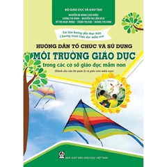 Tài Liệu Hướng Dẫn Thực Hiện Chương Trình GDMN - Hướng Dẫn Tổ Chức Và Sử Dụng Môi Trường Giáo Dục Trong Các Cơ Sở Giáo Dục Mầm Non