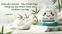 Chất Liệu Viscose – Tiêu Chuẩn Top 1 Trong Các Sản Phẩm Chăm Sóc Cá Nhân Cao Cấp